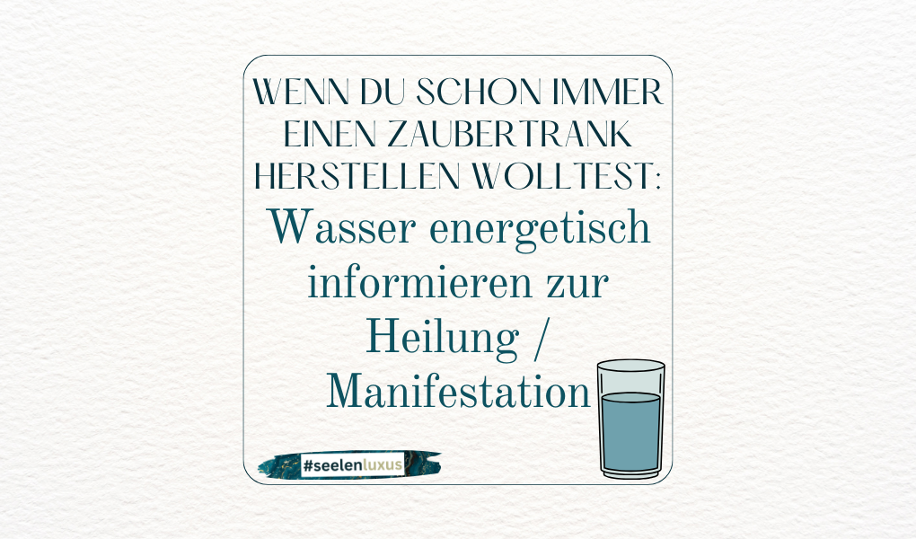 ... wenn du schon immer einen Zaubertrank herstellen wolltest: 7 Steps Wasser energetisch informieren zur Heilung / Manifestation