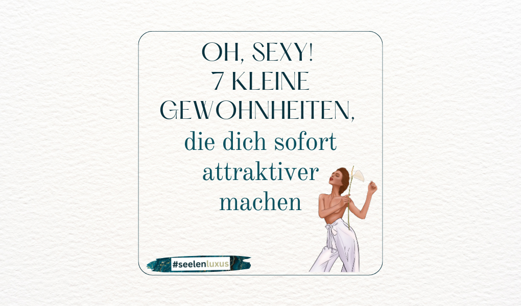 Attraktiver werden Frau Mann anziehend sexy werden wie kann ich sexy sein tipps Anziehung Beziehung flirten Hacks tricks wie er auf mich steht und Selbstbewusstsein lernen