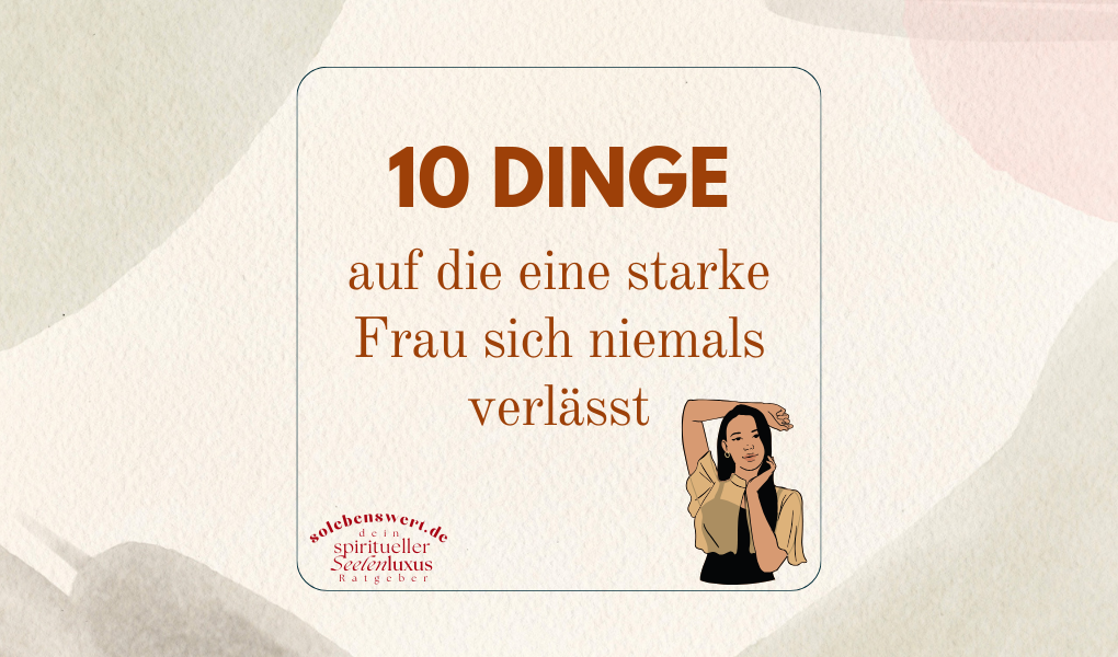 Starke Frau werden, Resilienz, Selbstbewusstsein, positives Selbstbild, heilende Worte, wahre Worte, sprüche, weisheit, neuer Lebensweg, Midlife Crisis, Selbstständig erfolgreich, erfüllung Gesetz der Anziehung
