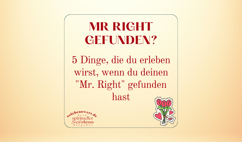 der richtige Liebe finden Seelenverwandter Liebe anziehen manifestieren Gesetz der Anziehung Partner erschaffen wie finde ich meinen Soulmate Affirmation erstellen Liebe Beziehung 5 Anzeichen Merkmale er ist der richtige Mann