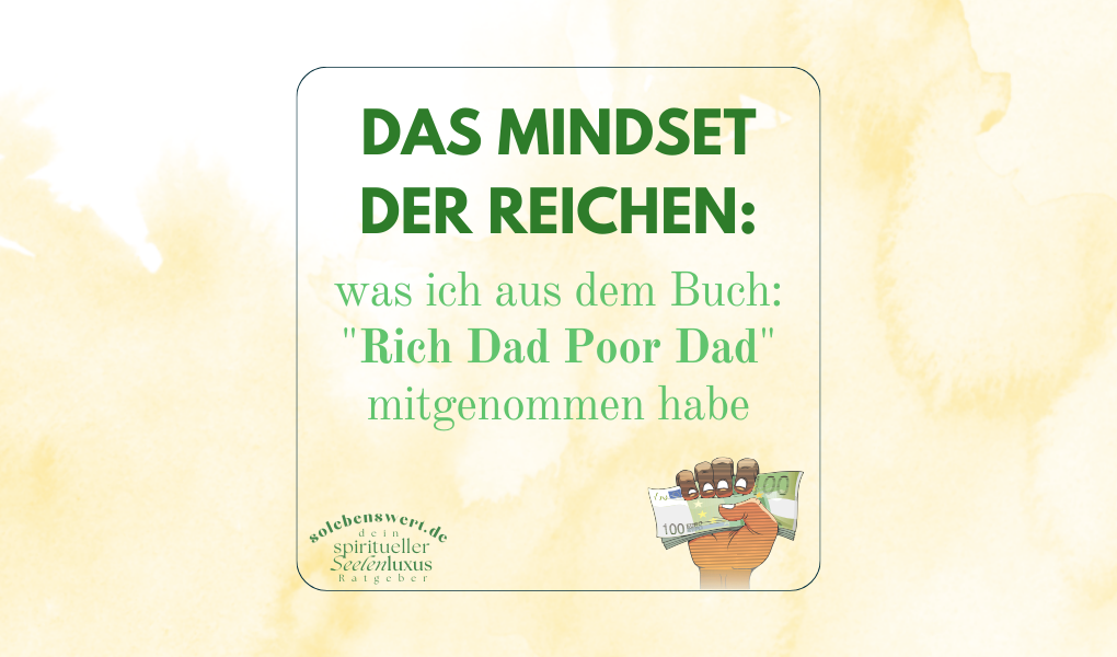 Das Mindset der Reichen - was ich aus dem Buch Rich Dad Poor Dad: Was die Reichen ihren Kindern über Geld beibringen von Robert T. Kiyosaki - geld verstehen gut investieren finanzielle Bildung jung reich geld verdienen selbstständig anlegen anfänger