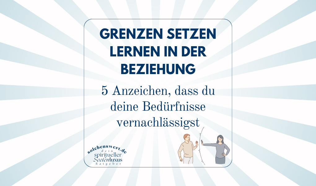 Grenzen setzen lernen in der Beziehung: 5 Anzeichen, dass du deine Bedürfnisse vernachlässigst & wie du das änderst - Frauen Tipps Narzissmus, schwere Partnerschaft, Ehe Probleme
