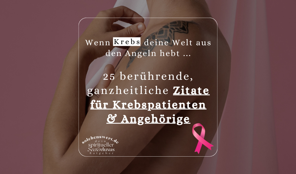 Krebs Zitate Sprüche Ermutigung Angehörige positive Worte Zuspruch Heilung Krebspatient Beileid Beistand Chemo Therapie Heilungswünsche Genesungswünsche