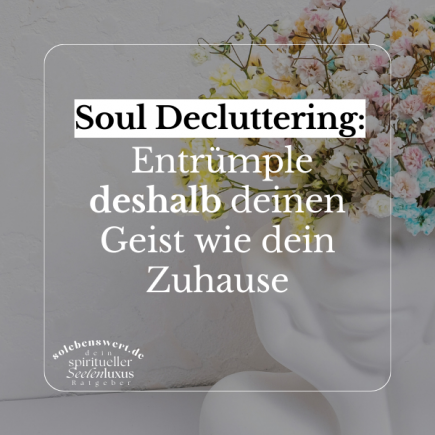 Soul Decluttering: Wie du durch geistiges Entrümpeln innere Ruhe und Klarheit findest – Praktische Tipps für mentale Ordnung und spirituelle Balance