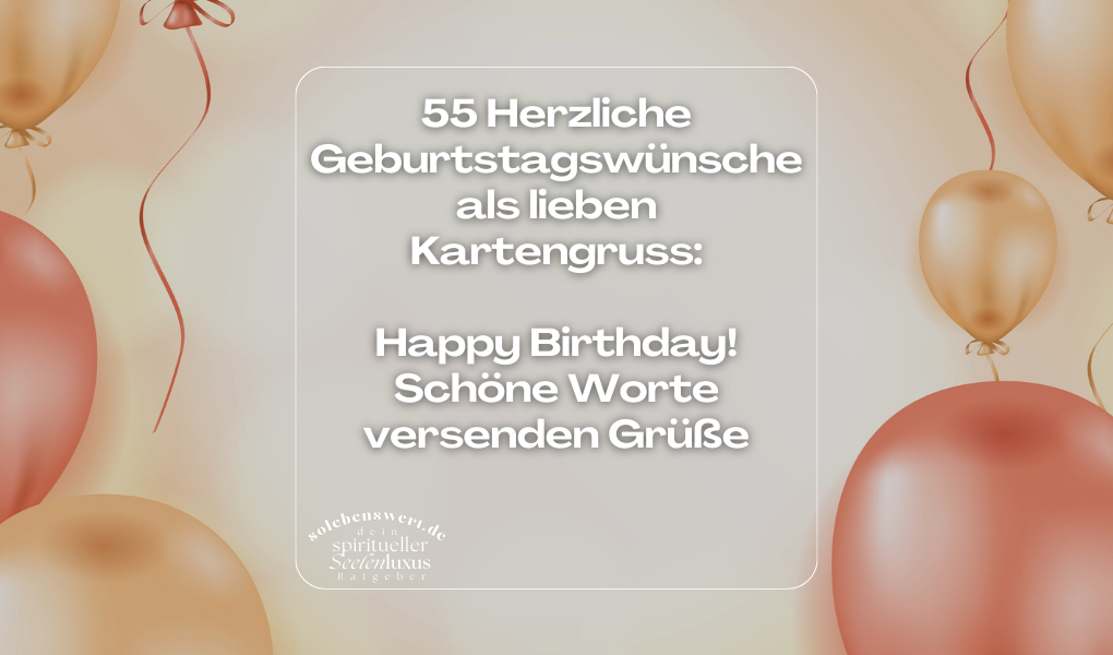 55 Herzliche Geburtstagswünsche als lieben Kartengruss: Happy Birthday! Schöne Worte versenden Grüße