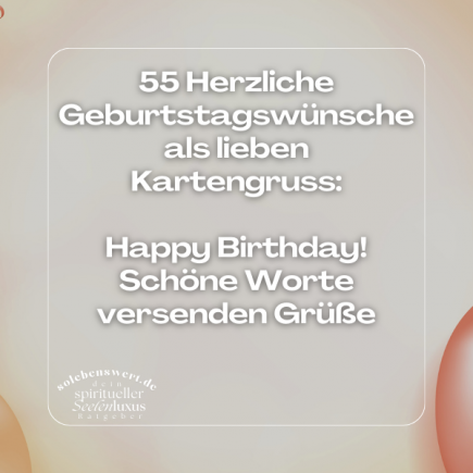55 Herzliche Geburtstagswünsche als lieben Kartengruss: Happy Birthday! Schöne Worte versenden Grüße