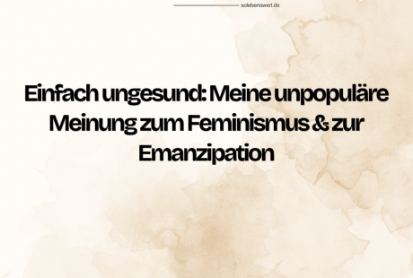 Einfach ungesund: Meine unpopuläre Meinung zum Feminismus & zur Emanzipation