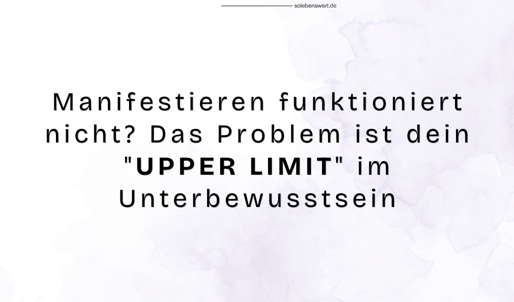 Manifestieren funktioniert nicht? Das Problem ist dein "UPPER LIMIT" im Unterbewusstsein