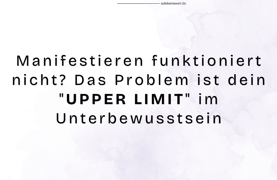 Manifestieren funktioniert nicht? Das Problem ist dein "UPPER LIMIT" im Unterbewusstsein