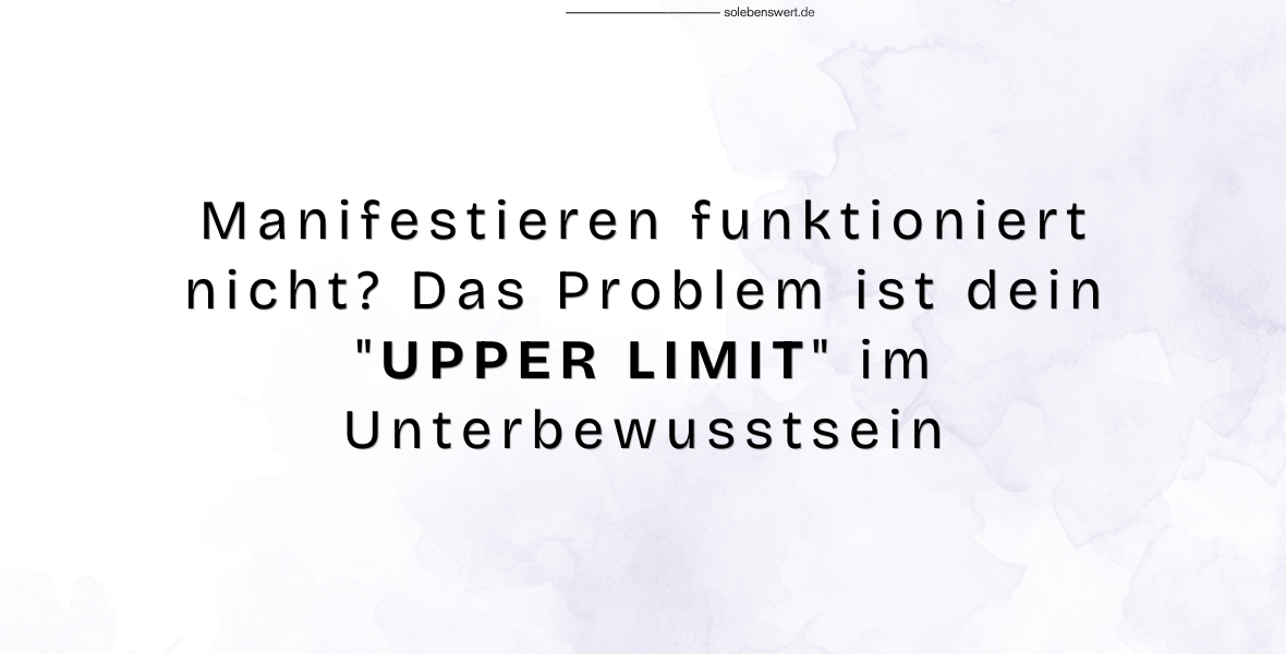 Manifestieren funktioniert nicht? Das Problem ist dein "UPPER LIMIT" im Unterbewusstsein